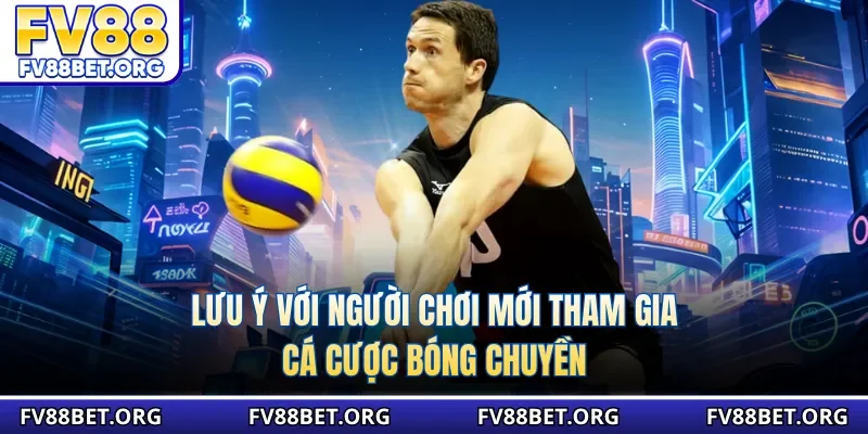 Lưu ý với người chơi mới tham gia cá cược bóng chuyền