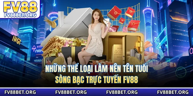 Những thể loại làm nên tên tuổi sòng bạc trực tuyến FV88