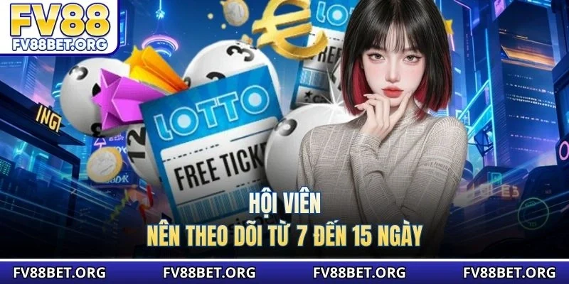 Hội viên nên theo dõi từ 7 đến 15 ngày