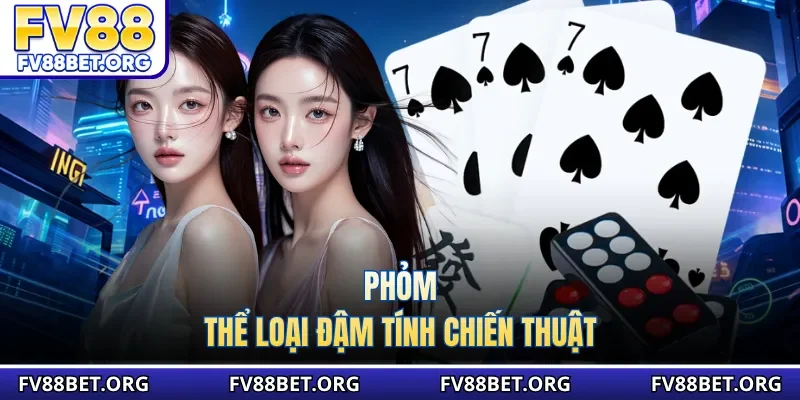 Phỏm - thể loại đậm tính chiến thuật