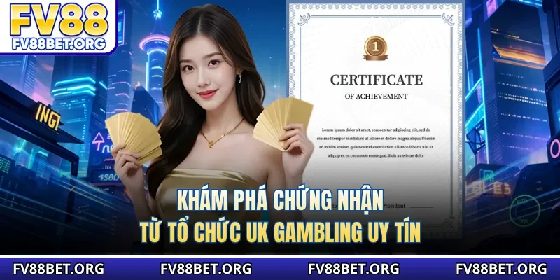 Khám phá chứng nhận từ tổ chức UK Gambling uy tín