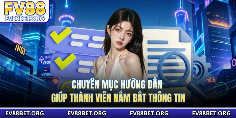 Chuyên mục hướng dẫn giúp thành viên nắm bắt thông tin