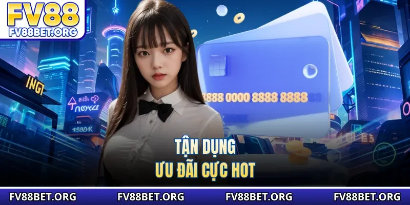 Tận dụng ưu đãi cực hot