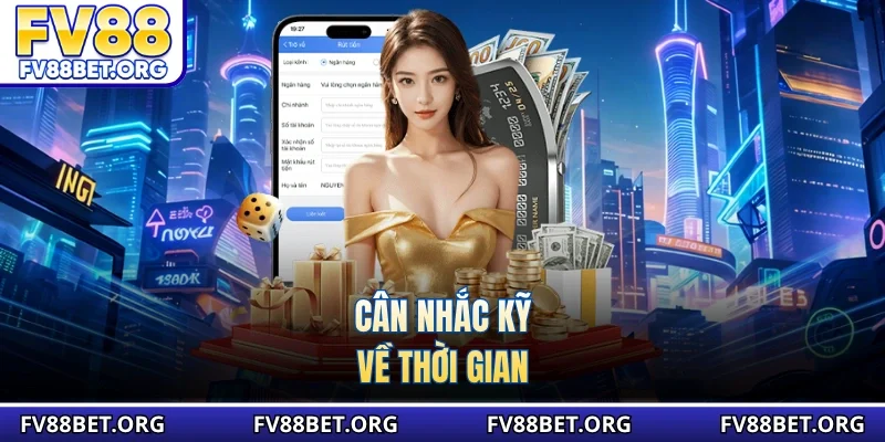 Cân nhắc kỹ về thời gian