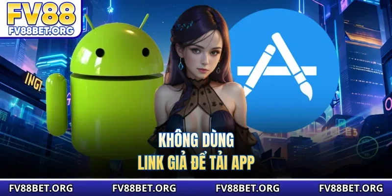 Không dùng link giả để tải app