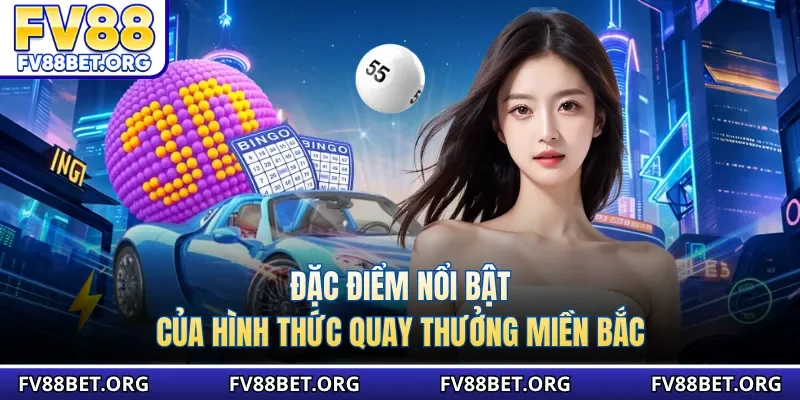 Đặc điểm nổi bật của hình thức quay thưởng miền Bắc