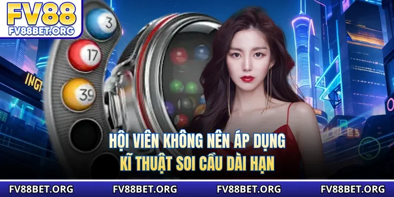 Hội viên không nên áp dụng kĩ thuật soi cầu dài hạn